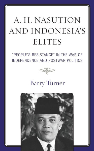 A. H. Nasution and Indonesia's Elites: "People's Resistance" the War of Independence Postwar Politics