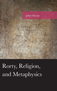 Title: Rorty, Religion, and Metaphysics, Author: John Owens