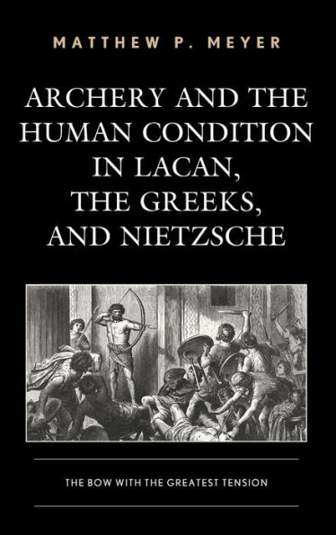 Archery and the Human Condition Lacan, Greeks, Nietzsche: Bow with Greatest Tension