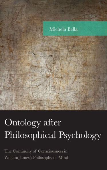 Ontology after Philosophical Psychology: The Continuity of Consciousness William James's Philosophy Mind