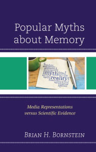 Title: Popular Myths about Memory: Media Representations versus Scientific Evidence, Author: Brian  H. Bornstein University of Nebraska