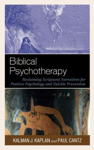 Title: Biblical Psychotherapy: Reclaiming Scriptural Narratives for Positive Psychology and Suicide Prevention, Author: Kalman J. Kaplan Wayne State University
