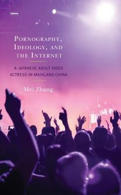 Pornography, Ideology, and the Internet: A Japanese Adult Video Actress Mainland China