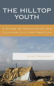 Title: The Hilltop Youth: A Stage of Resistance and Counter culture Practice, Author: Shimi Friedman