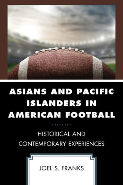 Asians and Pacific Islanders American Football: Historical Contemporary Experiences