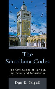 Title: The Santillana Codes: The Civil Codes of Tunisia, Morocco, and Mauritania, Author: Dan E. Stigall