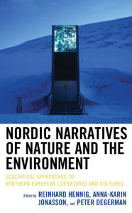 Title: Nordic Narratives of Nature and the Environment: Ecocritical Approaches to Northern European Literatures and Cultures, Author: Reinhard Hennig