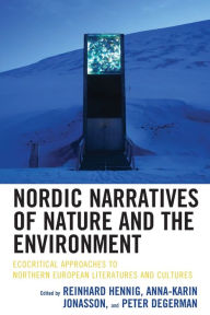 Title: Nordic Narratives of Nature and the Environment: Ecocritical Approaches to Northern European Literatures and Cultures, Author: Reinhard Hennig