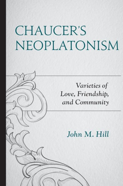 Chaucer's Neoplatonism: Varieties of Love, Friendship, and Community