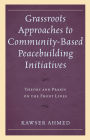 Grassroots Approaches to Community-Based Peacebuilding Initiatives: Theory and Praxis on the Front Lines