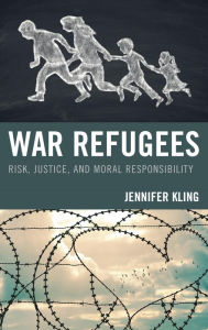 Title: War Refugees: Risk, Justice, and Moral Responsibility, Author: Jennifer Kling