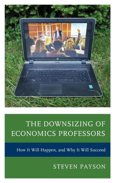 The Downsizing of Economics Professors: How It Will Happen, and Why It Will Succeed