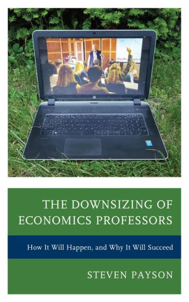 The Downsizing of Economics Professors: How It Will Happen, and Why It Will Succeed