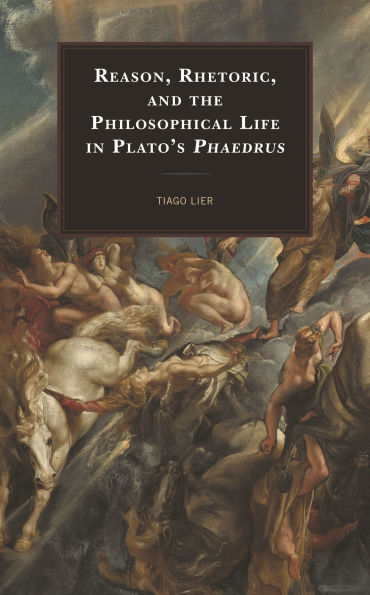 Reason, Rhetoric, and the Philosophical Life Plato's Phaedrus