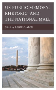 Title: US Public Memory, Rhetoric, and the National Mall, Author: Lisa Benton-Short