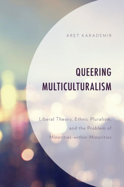 Queering Multiculturalism: Liberal Theory, Ethnic Pluralism, and the Problem of Minorities-within-Minorities