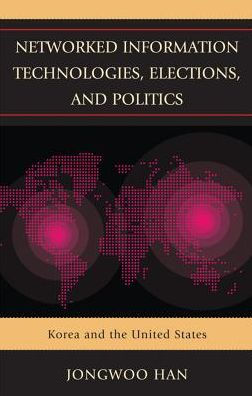 Networked Information Technologies, Elections, and Politics: Korea the United States