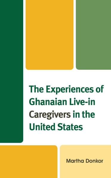 the Experiences of Ghanaian Live-in Caregivers United States