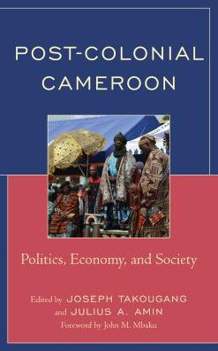 Post-Colonial Cameroon: Politics, Economy, and Society