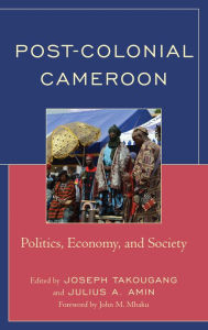 Title: Post-Colonial Cameroon: Politics, Economy, and Society, Author: Joseph Takougang University of Cincinnati