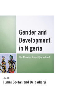 Title: Gender and Development in Nigeria: One Hundred Years of Nationhood, Author: Funmi Soetan