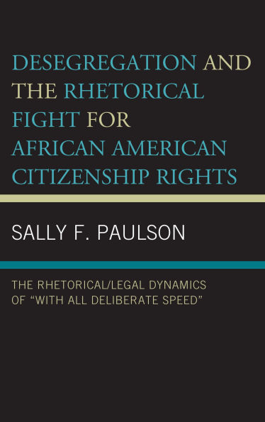 Desegregation and The Rhetorical Fight for African American Citizenship Rights: Rhetorical/Legal Dynamics of "With All Deliberate Speed"