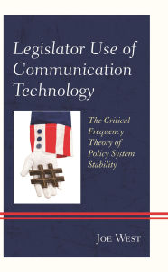 Title: Legislator Use of Communication Technology: The Critical Frequency Theory of Policy System Stability, Author: Joe West