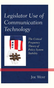 Title: Legislator Use of Communication Technology: The Critical Frequency Theory of Policy System Stability, Author: Joe West