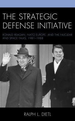 The Strategic Defense Initiative: Ronald Reagan, NATO Europe, and the Nuclear and Space Talks, 1981-1988