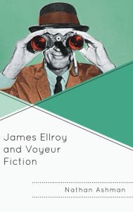 Title: James Ellroy and Voyeur Fiction, Author: Nathan Ashman