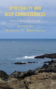 Title: Spirituality and Deep Connectedness: Views on Being Fully Human, Author: Michael C. Brannigan