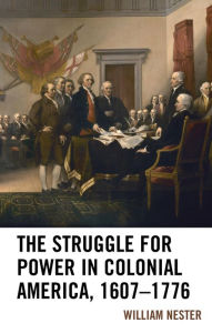 Title: The Struggle for Power in Colonial America, 1607-1776, Author: William R. Nester