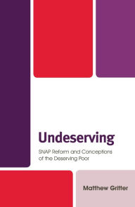 Title: Undeserving: SNAP Reform and Conceptions of the Deserving Poor, Author: Matthew Gritter