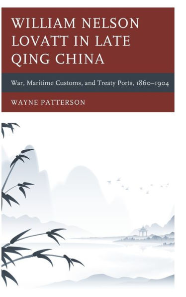 William Nelson Lovatt Late Qing China: War, Maritime Customs, and Treaty Ports, 1860-1904