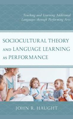 Sociocultural Theory and Language Learning as Performance: Teaching Additional Languages through Performing Arts