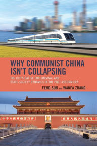 Title: Why Communist China isn't Collapsing: The CCP's Battle for Survival and State-Society Dynamics in the Post-Reform Era, Author: Feng Sun