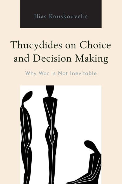 Thucydides on Choice and Decision Making: Why War Is Not Inevitable
