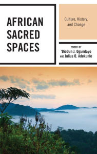 Title: African Sacred Spaces: Culture, History, and Change, Author: 'BioDun J. Ogundayo