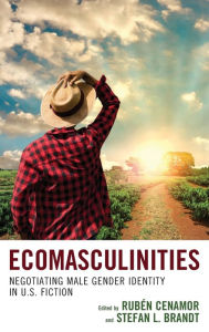 Title: Ecomasculinities: Negotiating Male Gender Identity in U.S. Fiction, Author: Rubén Cenamor