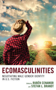 Title: Ecomasculinities: Negotiating Male Gender Identity in U.S. Fiction, Author: Rubén Cenamor