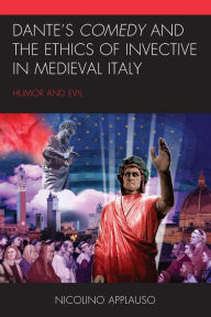 Title: Dante's Comedy and the Ethics of Invective in Medieval Italy: Humor and Evil, Author: Nicolino Applauso