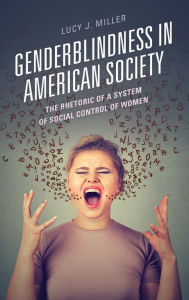 Title: Genderblindness in American Society: The Rhetoric of a System of Social Control of Women, Author: Lucy J. Miller