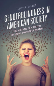 Title: Genderblindness in American Society: The Rhetoric of a System of Social Control of Women, Author: Lucy J. Miller