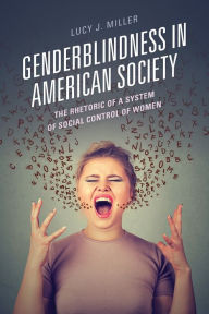 Title: Genderblindness in American Society: The Rhetoric of a System of Social Control of Women, Author: Lucy J. Miller