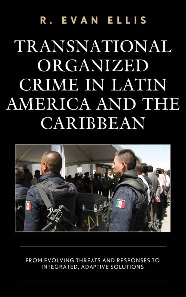 Transnational Organized Crime Latin America and the Caribbean: From Evolving Threats Responses to Integrated, Adaptive Solutions