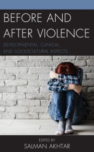 Title: Before and After Violence: Developmental, Clinical, and Sociocultural Aspects, Author: Salman Akhtar professor of psychiatry,