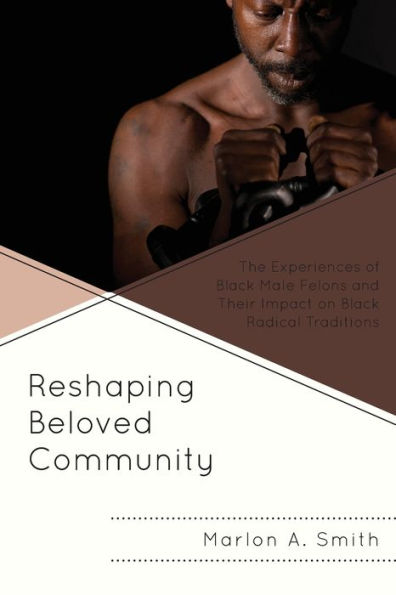 Reshaping Beloved Community: The Experiences of Black Male Felons and Their Impact on Radical Traditions