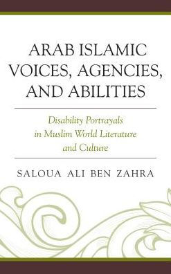 Arab Islamic Voices, Agencies, and Abilities: Disability Portrayals Muslim World Literature Culture