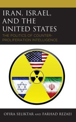 Iran, Israel, and The United States: Politics of Counter-Proliferation Intelligence