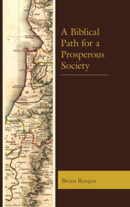 Title: A Biblical Path for a Prosperous Society, Author: Brian Baugus